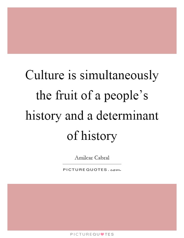 Culture is simultaneously the fruit of a people's history and a determinant of history Picture Quote #1