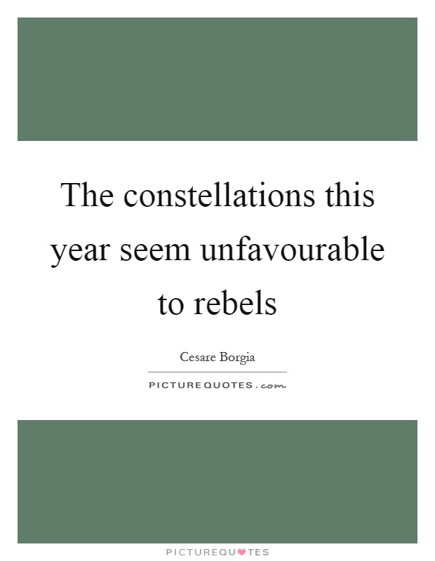 The constellations this year seem unfavourable to rebels Picture Quote #1