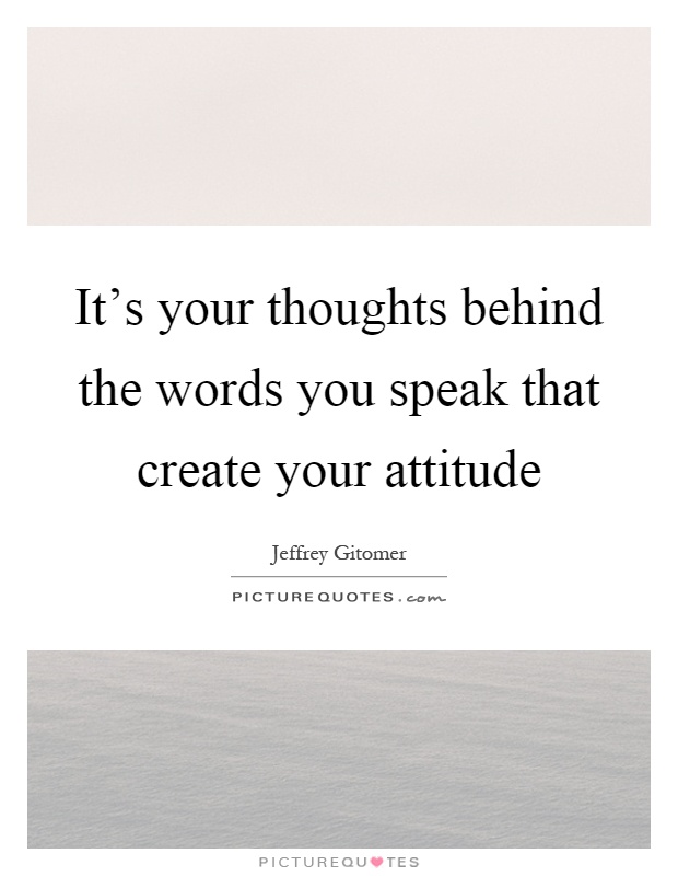 It's your thoughts behind the words you speak that create your attitude Picture Quote #1