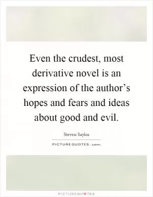 Even the crudest, most derivative novel is an expression of the author’s hopes and fears and ideas about good and evil Picture Quote #1