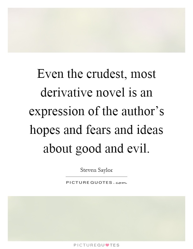 Even the crudest, most derivative novel is an expression of the author's hopes and fears and ideas about good and evil Picture Quote #1
