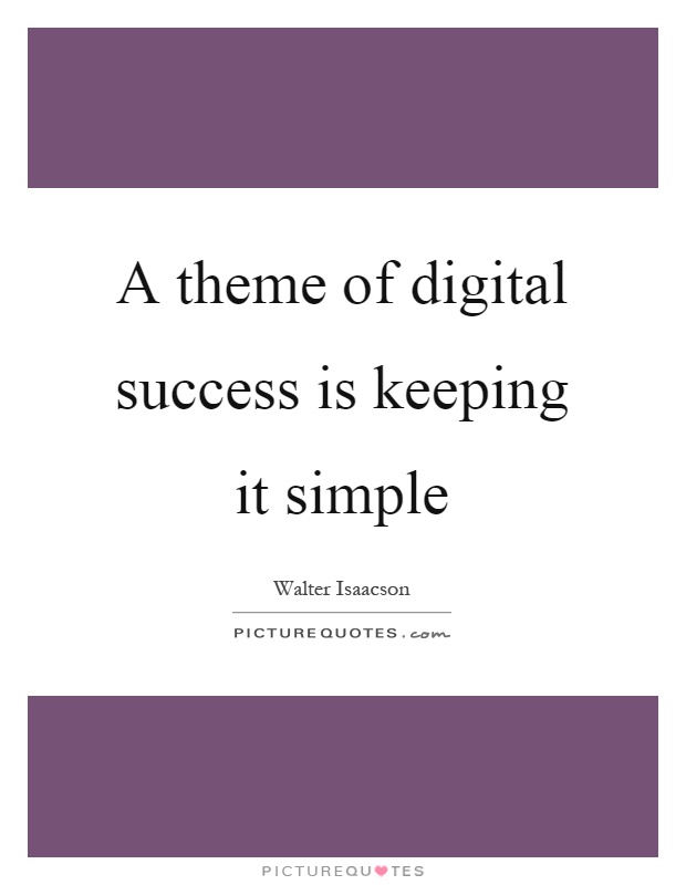 A theme of digital success is keeping it simple Picture Quote #1