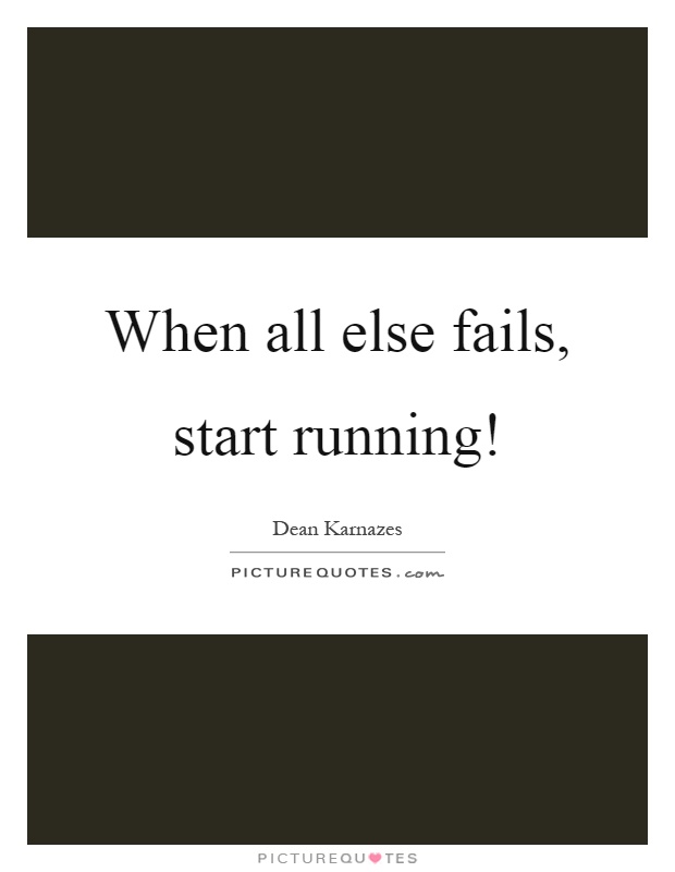 When all else fails, start running! Picture Quote #1