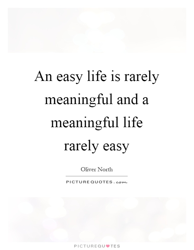 An easy life is rarely meaningful and a meaningful life rarely easy Picture Quote #1