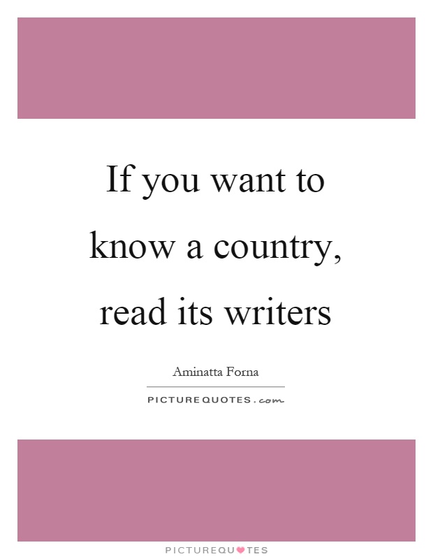 If you want to know a country, read its writers Picture Quote #1