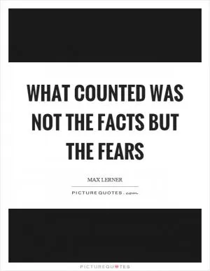 What counted was not the facts but the fears Picture Quote #1