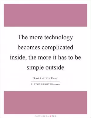 The more technology becomes complicated inside, the more it has to be simple outside Picture Quote #1