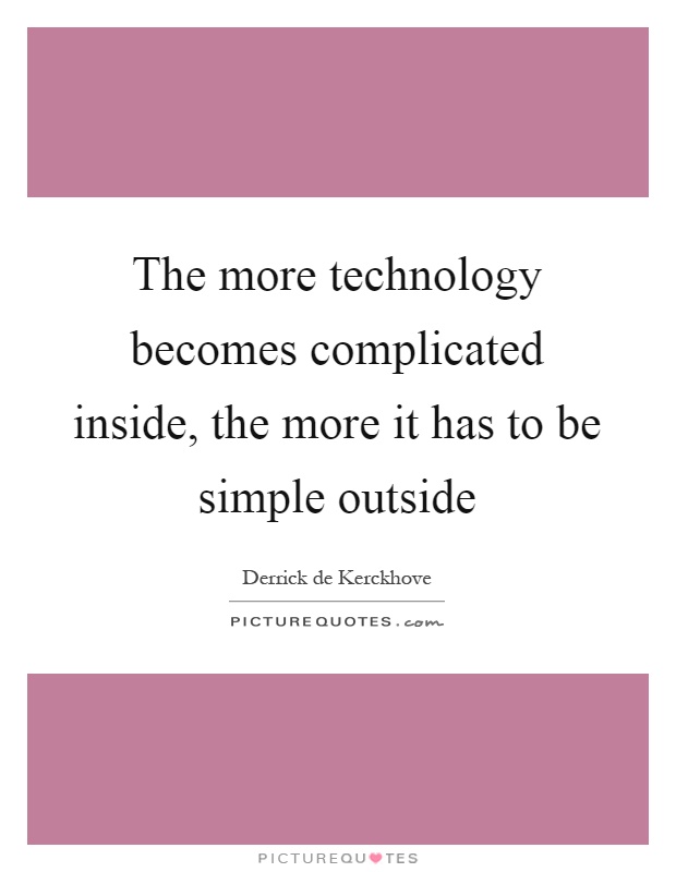 The more technology becomes complicated inside, the more it has to be simple outside Picture Quote #1