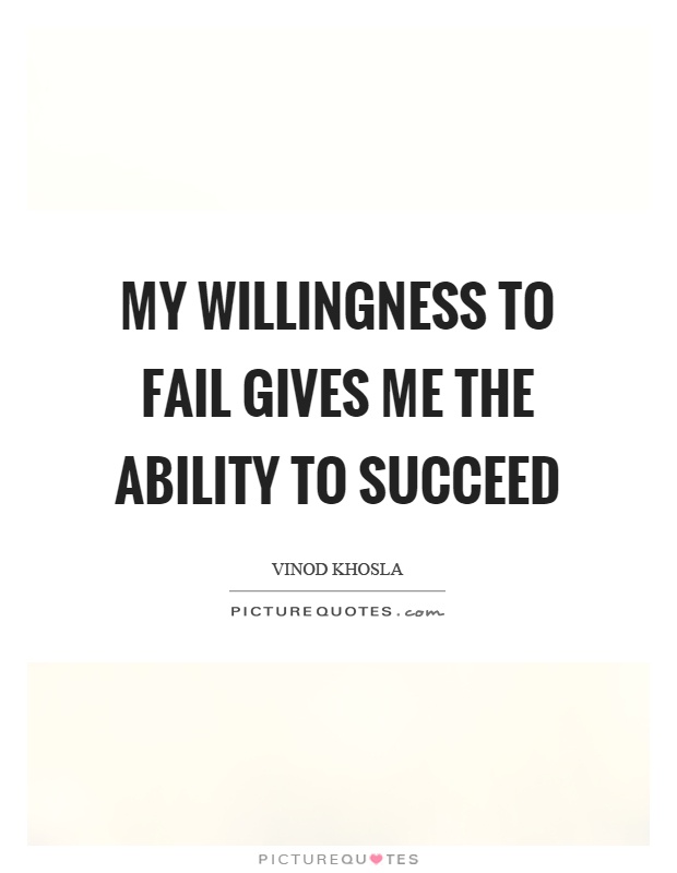 My willingness to fail gives me the ability to succeed Picture Quote #1