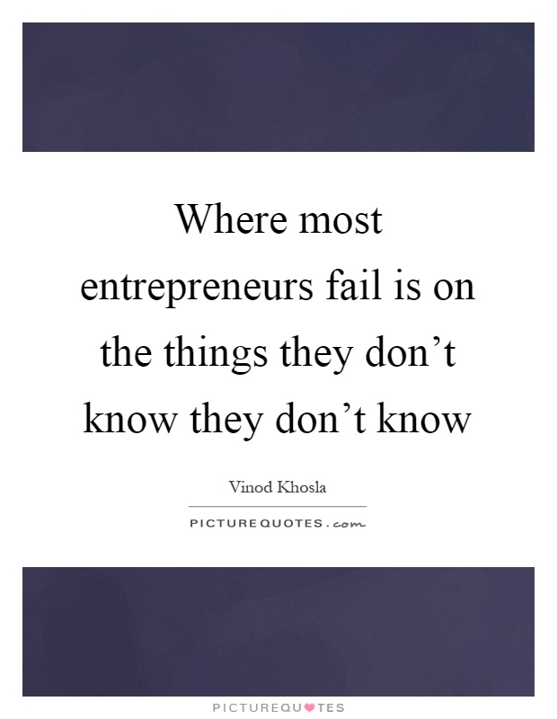 Where most entrepreneurs fail is on the things they don't know they don't know Picture Quote #1