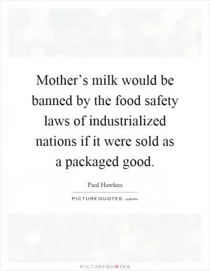 Mother’s milk would be banned by the food safety laws of industrialized nations if it were sold as a packaged good Picture Quote #1