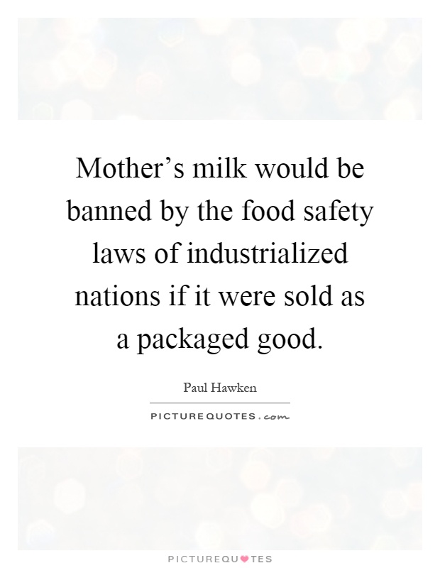 Mother’s milk would be banned by the food safety laws of industrialized nations if it were sold as a packaged good Picture Quote #1