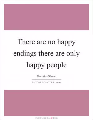 There are no happy endings there are only happy people Picture Quote #1