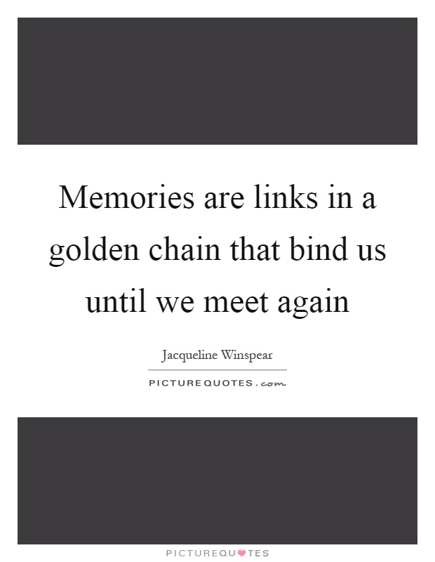 Memories are links in a golden chain that bind us until we meet again Picture Quote #1