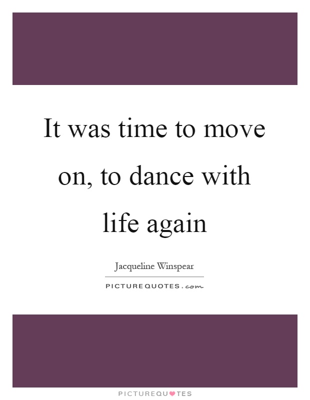 It was time to move on, to dance with life again Picture Quote #1