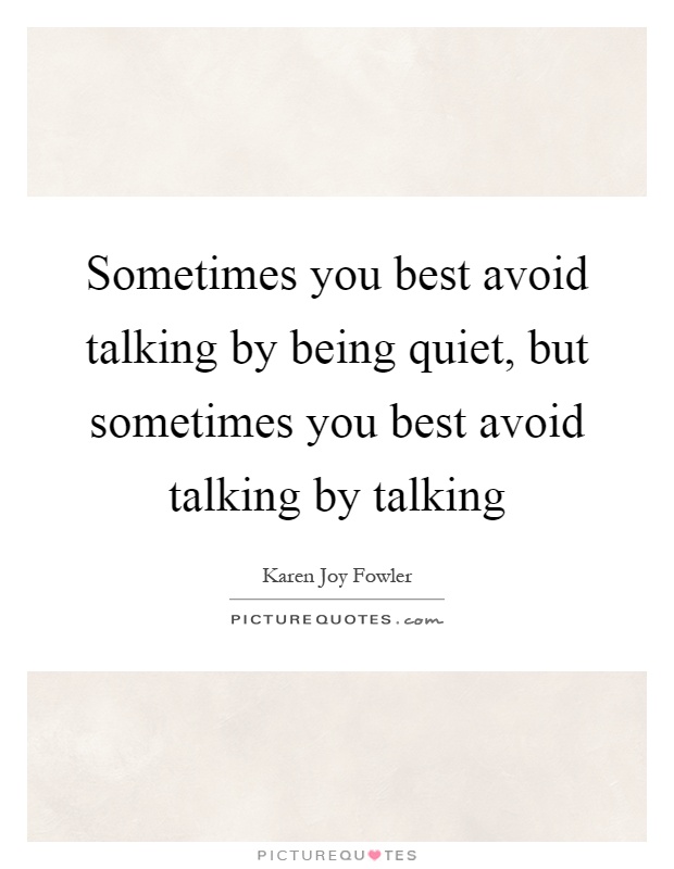 Sometimes you best avoid talking by being quiet, but sometimes you best avoid talking by talking Picture Quote #1