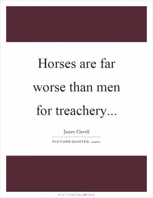 Horses are far worse than men for treachery Picture Quote #1