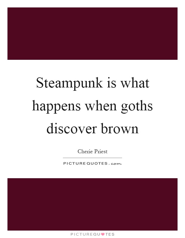 Steampunk is what happens when goths discover brown Picture Quote #1