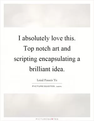 I absolutely love this. Top notch art and scripting encapsulating a brilliant idea Picture Quote #1