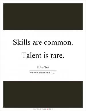 Skills are common. Talent is rare Picture Quote #1