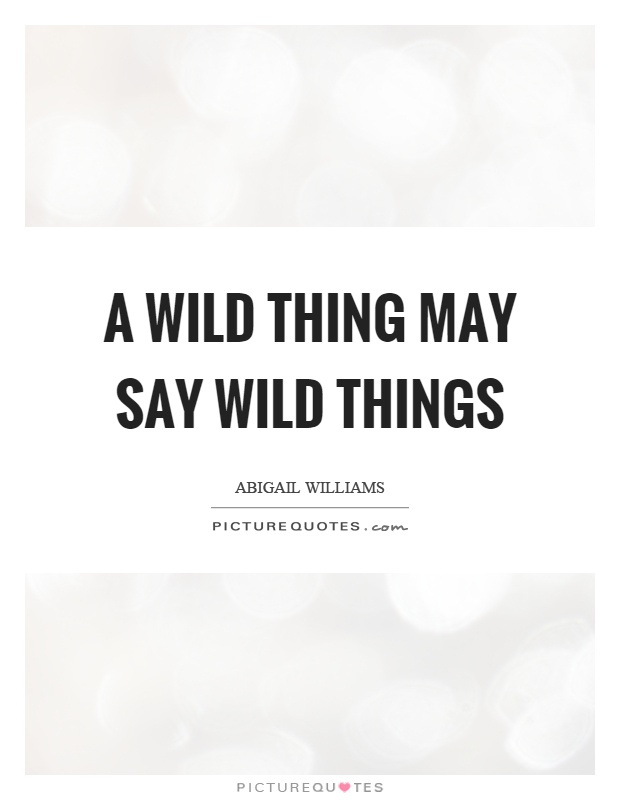 A wild thing may say wild things Picture Quote #1