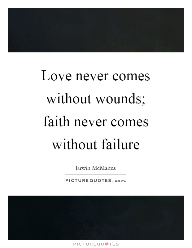 Love never comes without wounds; faith never comes without failure Picture Quote #1