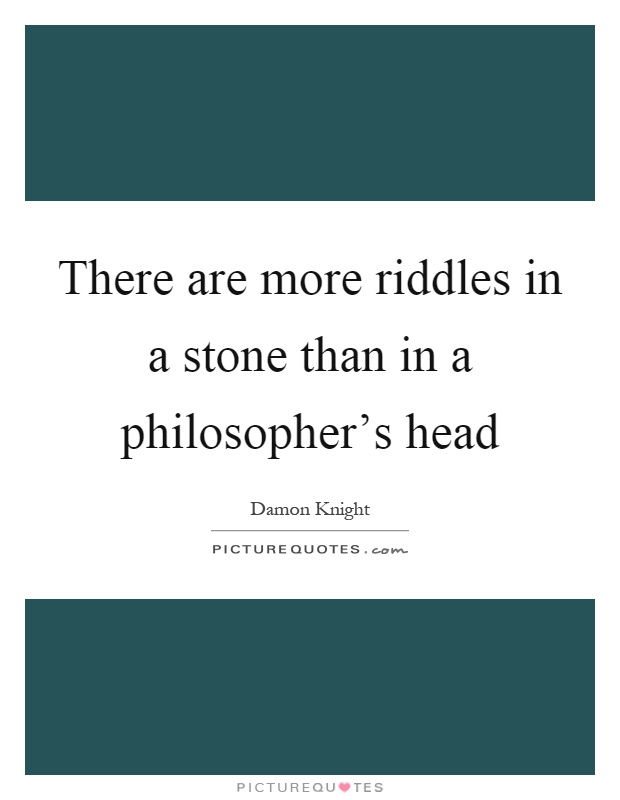 There are more riddles in a stone than in a philosopher's head Picture Quote #1