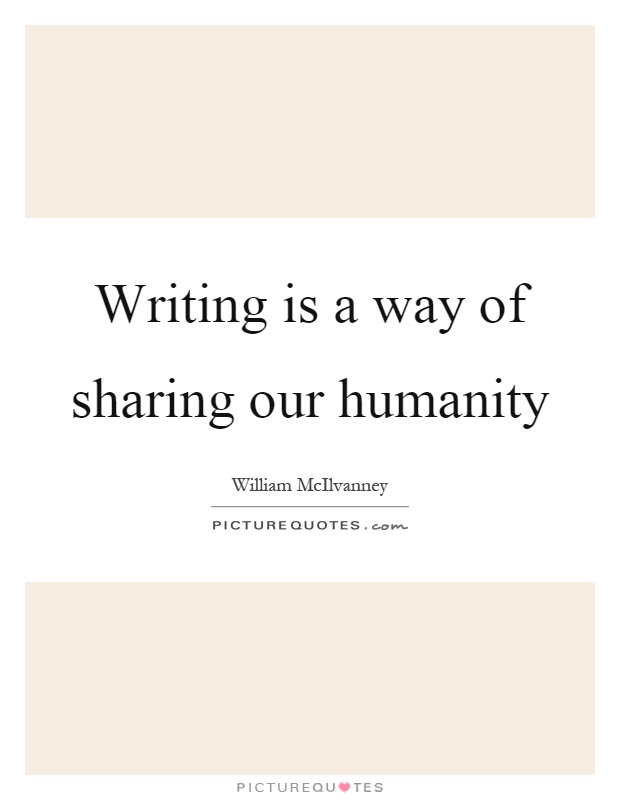Writing is a way of sharing our humanity Picture Quote #1