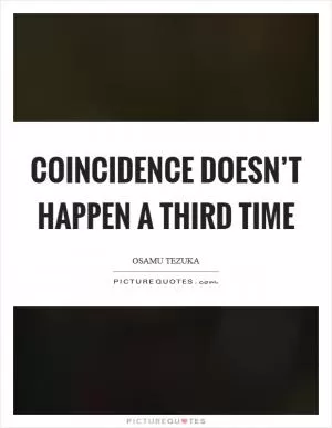 Coincidence doesn’t happen a third time Picture Quote #1