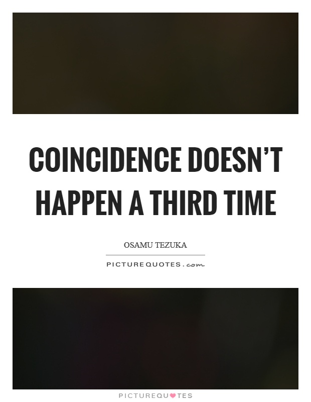 Coincidence doesn't happen a third time Picture Quote #1