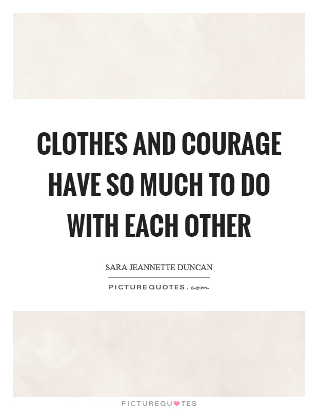 Clothes and courage have so much to do with each other Picture Quote #1