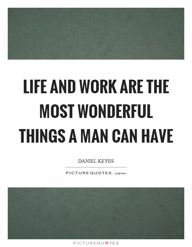 Life and work are the most wonderful things a man can have Picture Quote #1