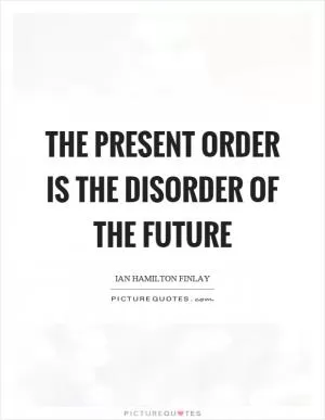 The present order is the disorder of the future Picture Quote #1