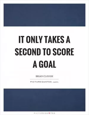 It only takes a second to score a goal Picture Quote #1