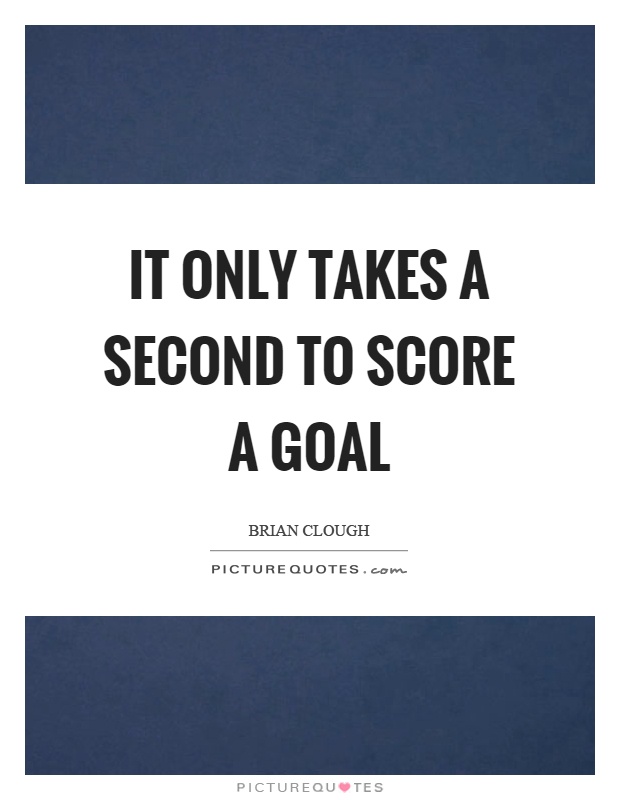It only takes a second to score a goal Picture Quote #1