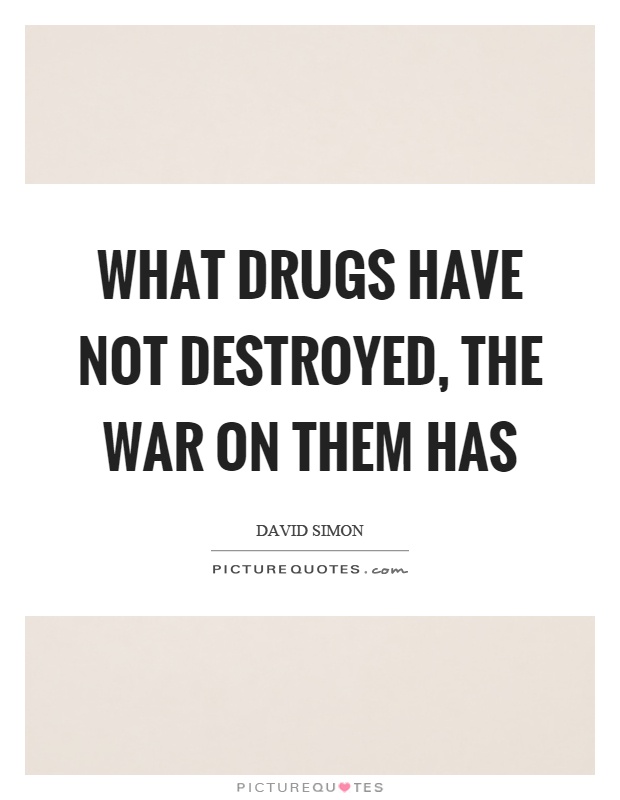 What drugs have not destroyed, the war on them has Picture Quote #1