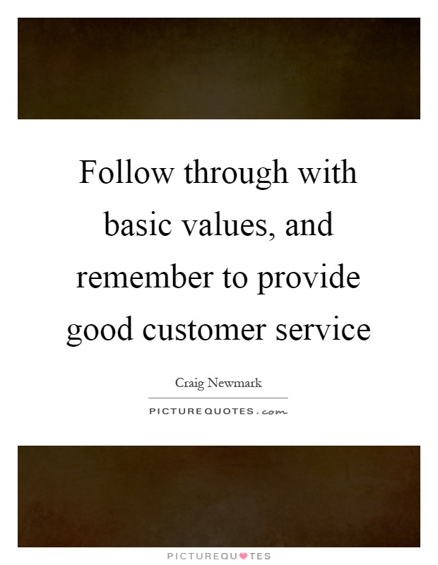 Follow through with basic values, and remember to provide good customer service Picture Quote #1