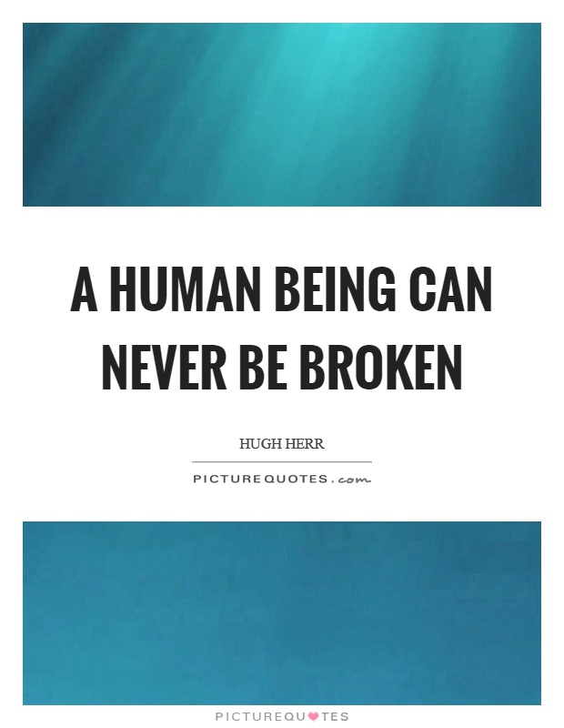 A human being can never be broken Picture Quote #1