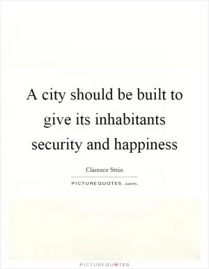 A city should be built to give its inhabitants security and happiness Picture Quote #1