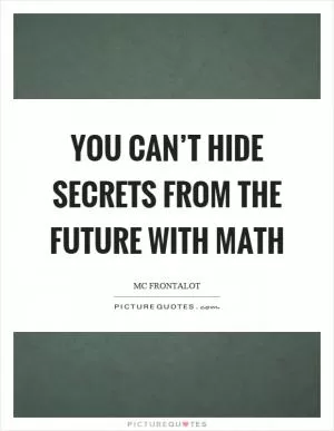 You can’t hide secrets from the future with math Picture Quote #1