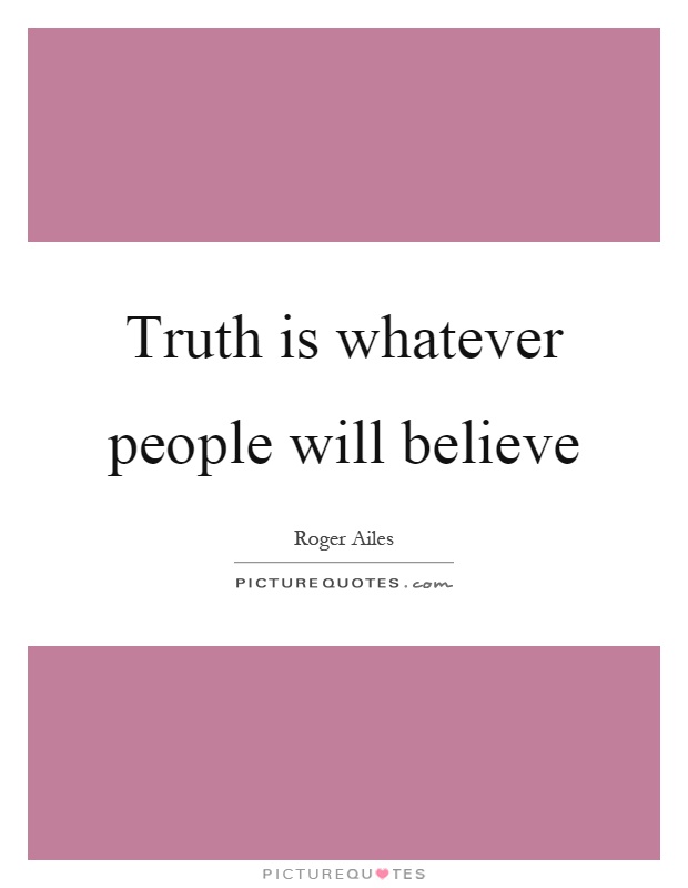 Truth is whatever people will believe Picture Quote #1