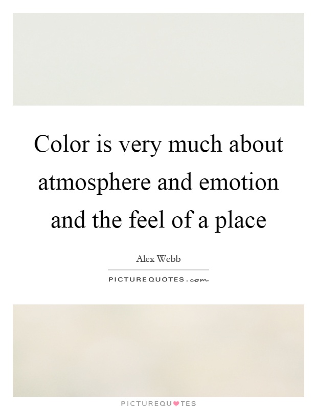 Color is very much about atmosphere and emotion and the feel of a place Picture Quote #1