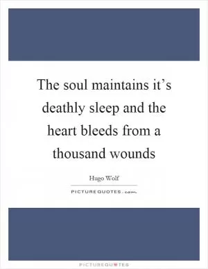 The soul maintains it’s deathly sleep and the heart bleeds from a thousand wounds Picture Quote #1