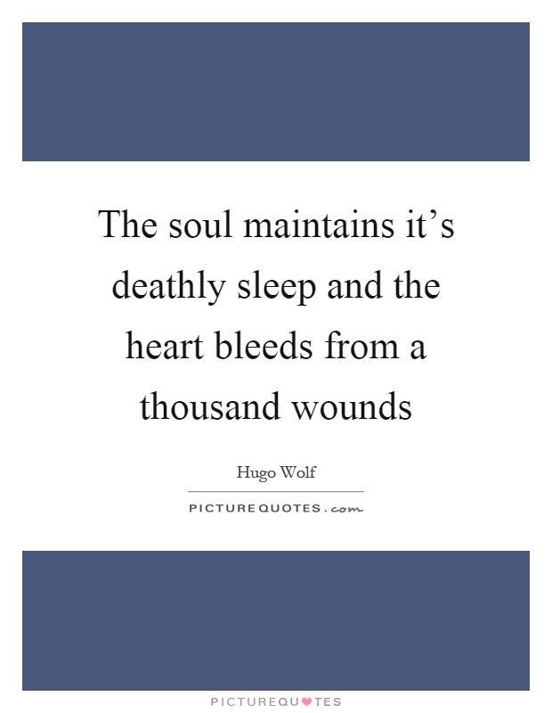 The soul maintains it's deathly sleep and the heart bleeds from a thousand wounds Picture Quote #1