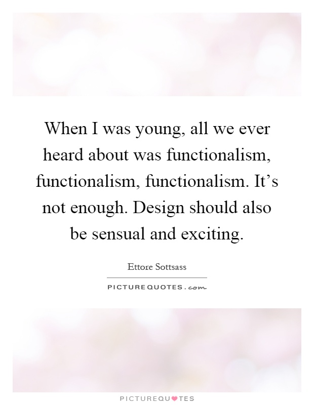 When I was young, all we ever heard about was functionalism, functionalism, functionalism. It's not enough. Design should also be sensual and exciting Picture Quote #1