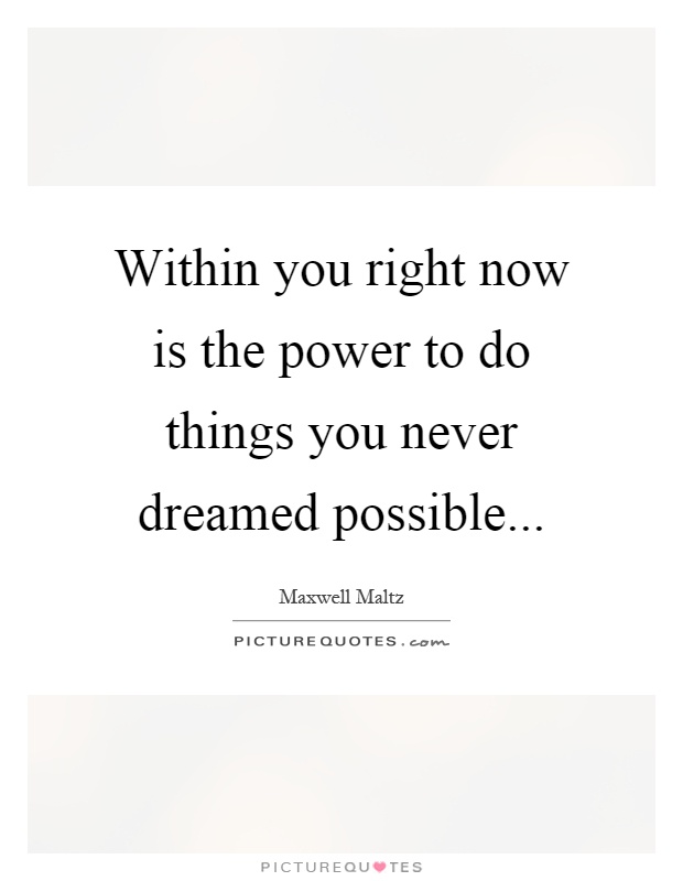 Within you right now is the power to do things you never dreamed possible Picture Quote #1