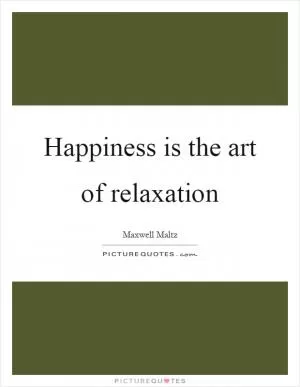 Happiness is the art of relaxation Picture Quote #1
