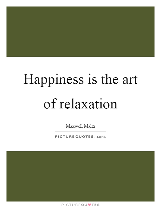 Happiness is the art of relaxation Picture Quote #1