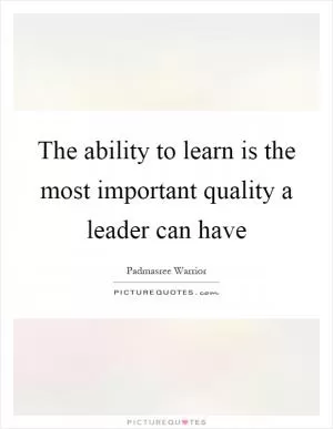 The ability to learn is the most important quality a leader can have Picture Quote #1
