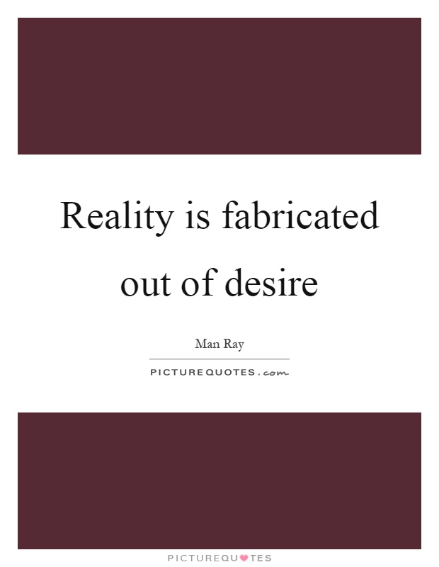 Reality is fabricated out of desire Picture Quote #1